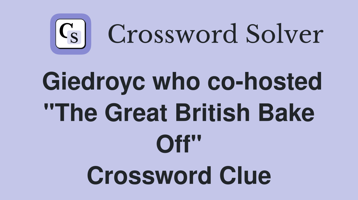 Giedroyc who cohosted "The Great British Bake Off" Crossword Clue